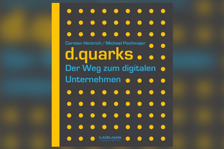 d.quarks – Der Weg zum digitalen Unternehmen - Digitalisierung ist ein Thema, das keinen unberührt lässt